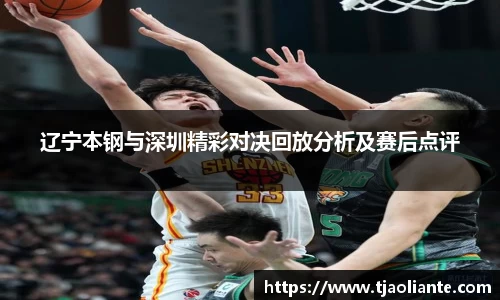 辽宁本钢与深圳精彩对决回放分析及赛后点评