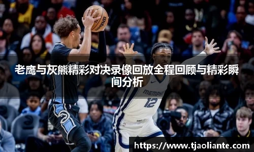 老鹰与灰熊精彩对决录像回放全程回顾与精彩瞬间分析